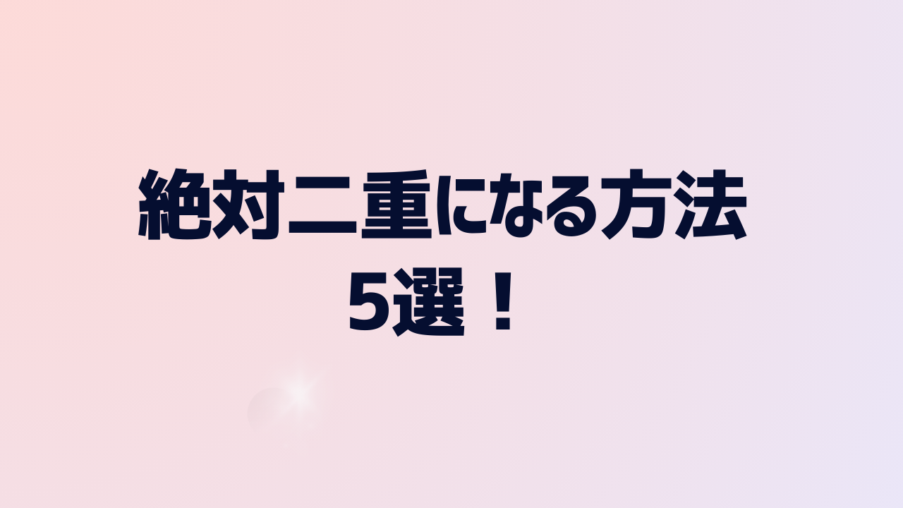 絶対二重になる方法5選！簡単＆即効で理想の目元を手に入れるための方法を解説